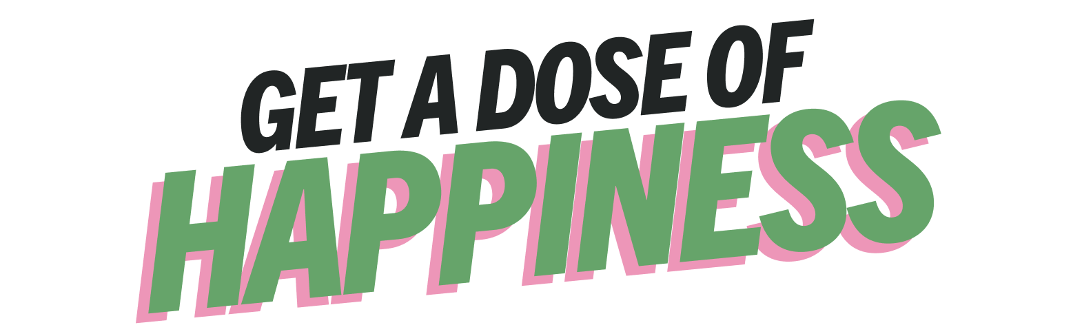 Get a dose of happiness
